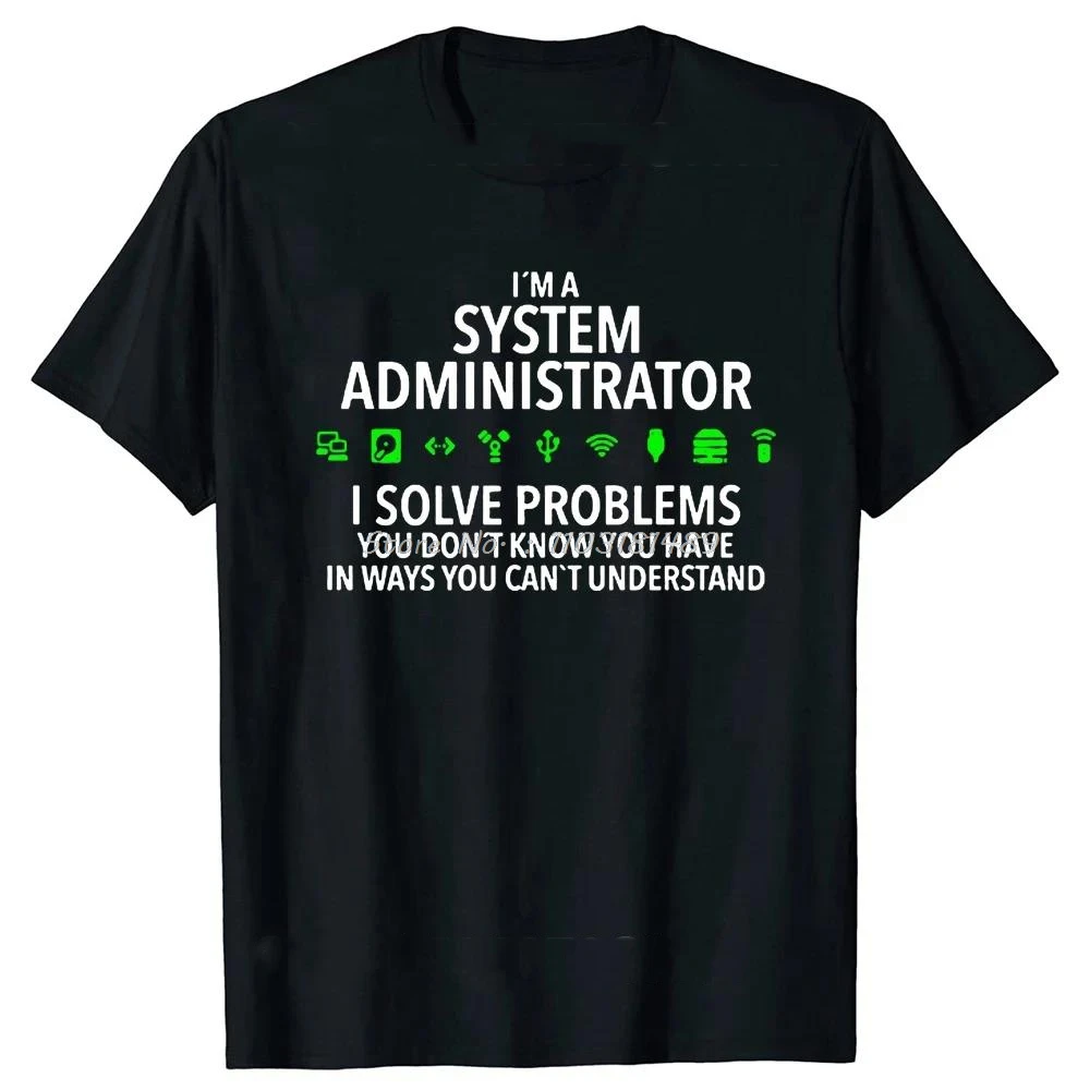 I'm A System Administrator Computer T Shirts Summer Graphic Cotton Streetwear Short Sleeve Birthday Gifts T-shirt Mens Clothing