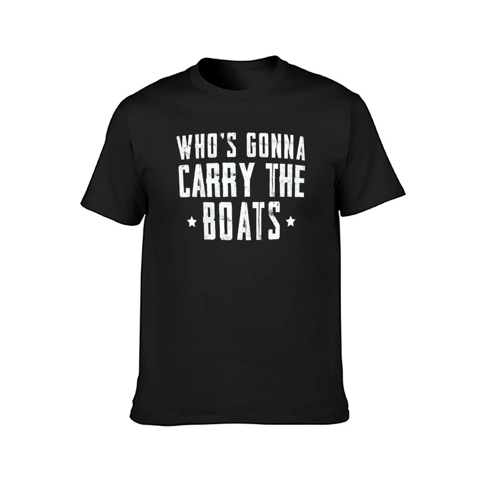 Who's Gonna Carry The Boats Funny Motivational Quotes T-Shirt plus sizes mens graphic t-shirts pack