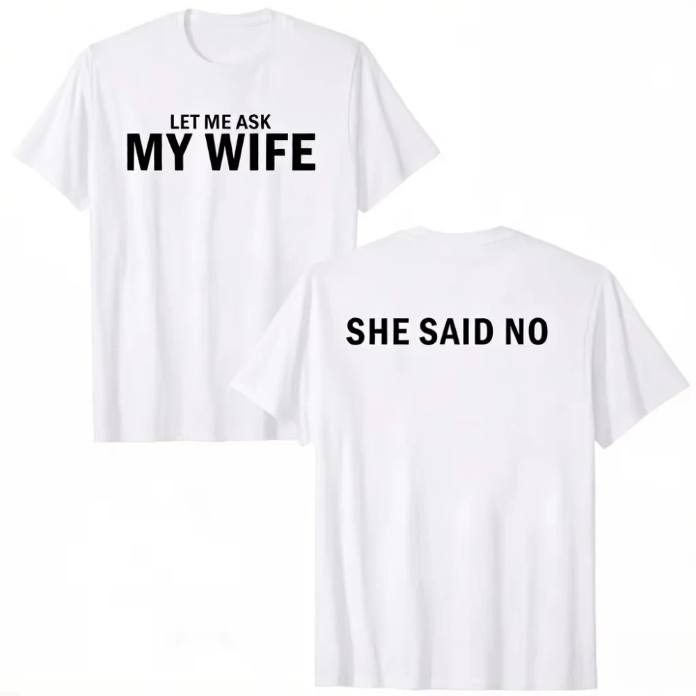 Let Me Ask My Wife She Said No Funny T-shirt Men Women Humorous Slogan Casual Cotton Short Sleeve Streetwear Tee