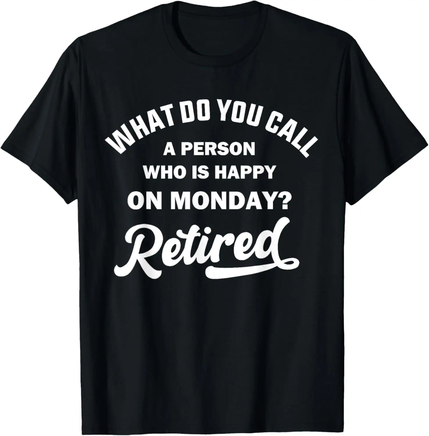 Person Who Is Happy On Mondays Retired Funny Retirement T-Shirt