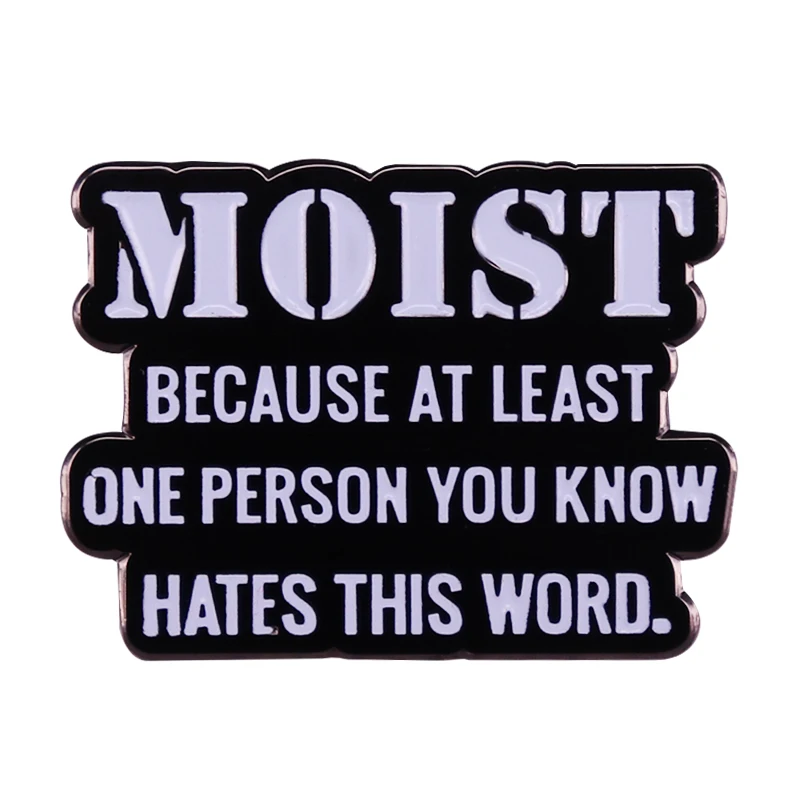 Moist Because At Least One Person You Know Hates This Word Badge Pin