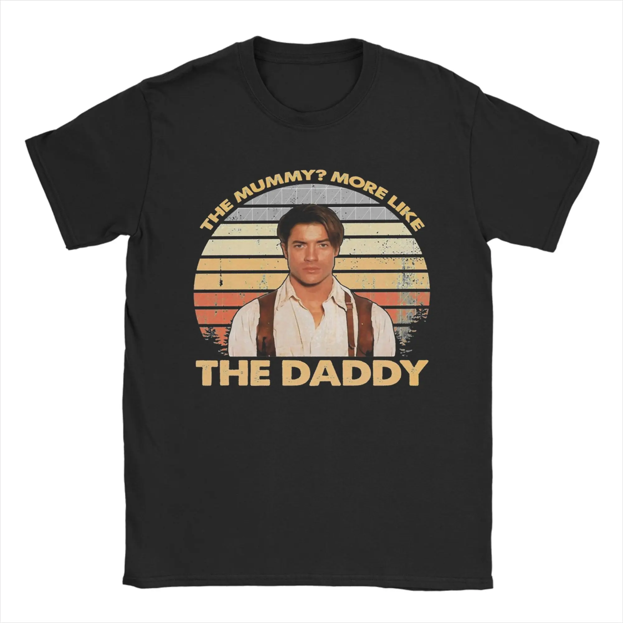 Brendan, Fraser The Mummy More Like The Daddy Gift T-Shirts Cotton Tees O Neck Short Sleeve T Shirt Plus Size Clothing