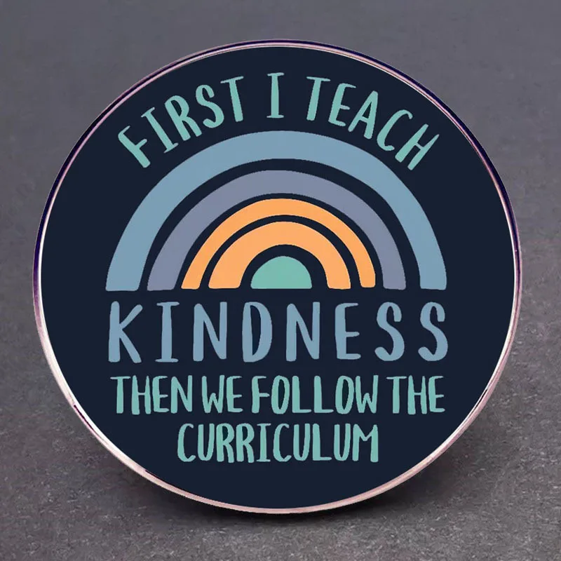 First I Teach Kindness Then We Follow The Curriculum Enamel Pins Lapel Badge Brooch Decoration Jewelry