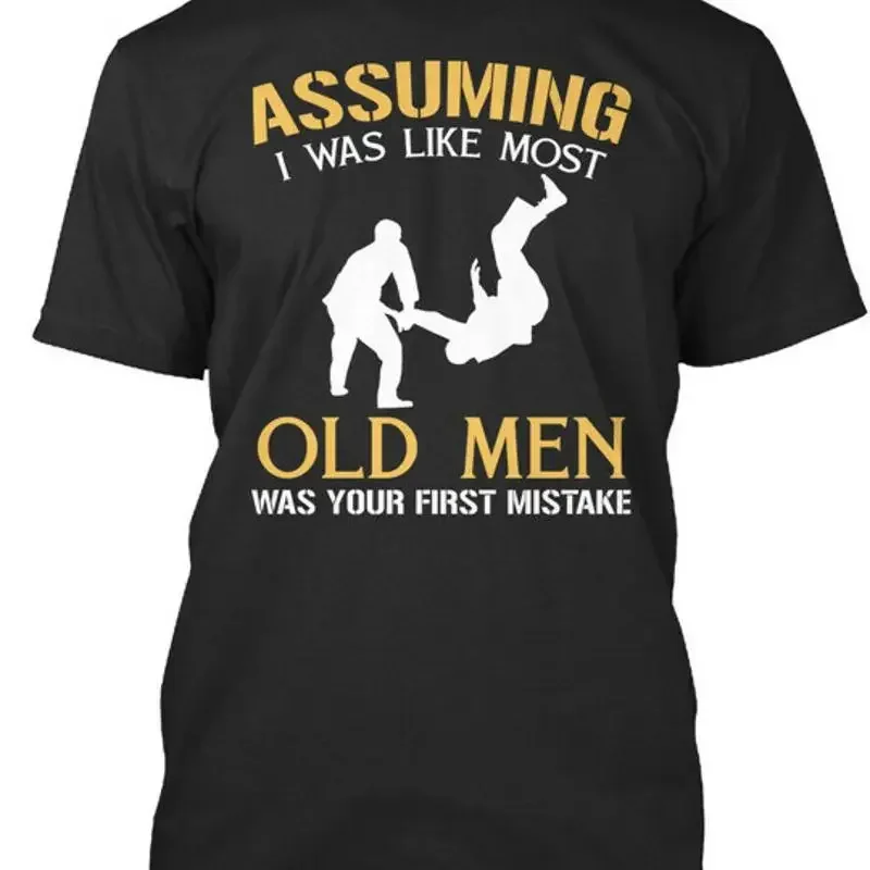 Hapkido - Assuming I Was Like Most Old Men Your First T-Shirt Made in USA S-5XL