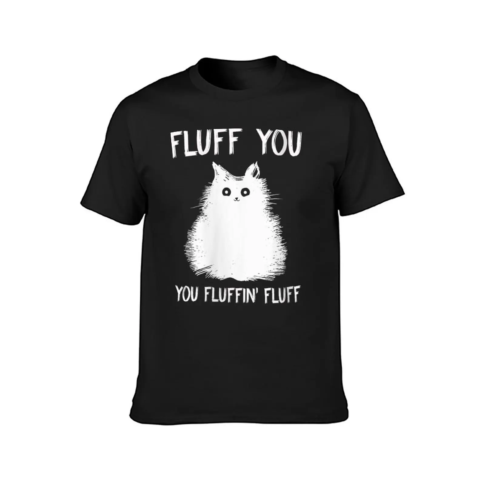 Fluff You You Fluffin' Fluff Funny Cat Kitten T-Shirt sweat sublime men workout shirt