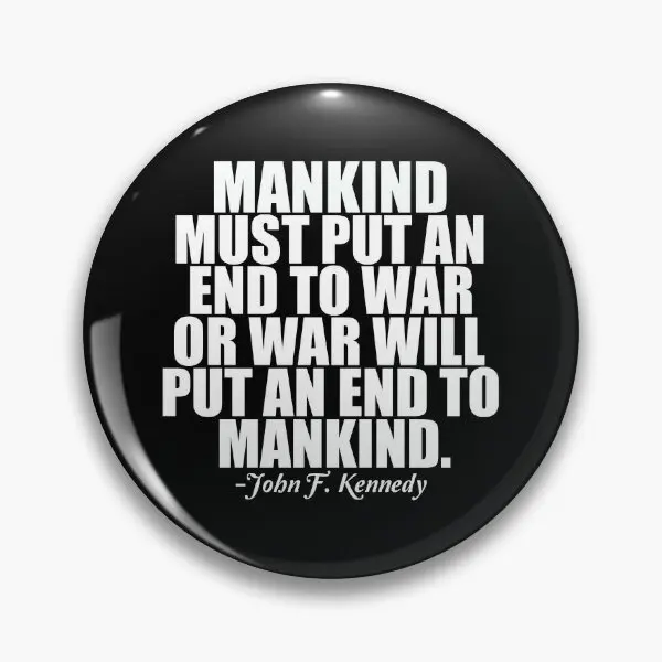 Anti War Jfk Quote For Peace  Soft Button Pin Fashion Decor Lover Cute Cartoon Jewelry Clothes Funny Metal Lapel Pin Gift Badge