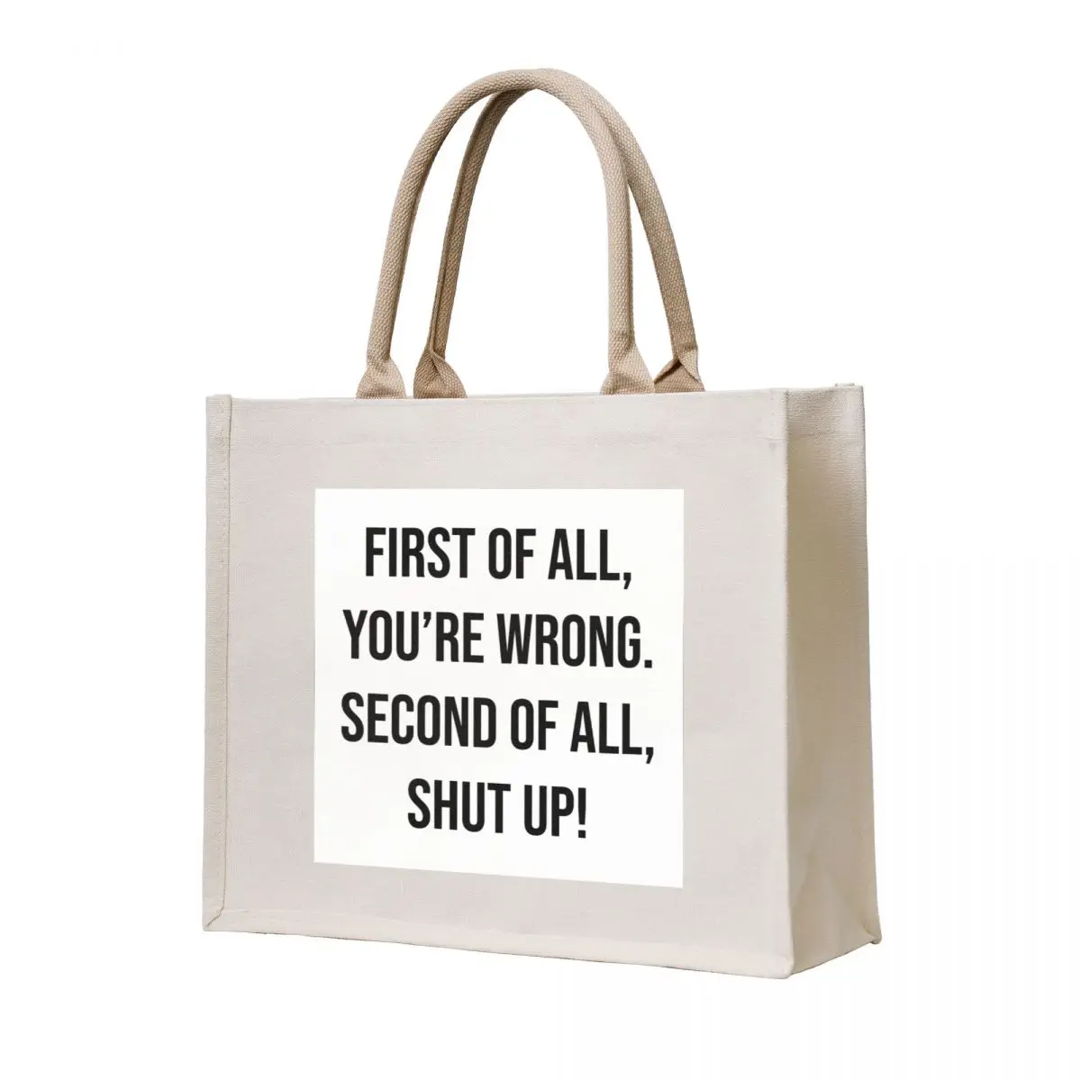 

First of all, you're wrong. Second of all, shut up! Tote Bag hand bag ladies personalized tote Fabric bag