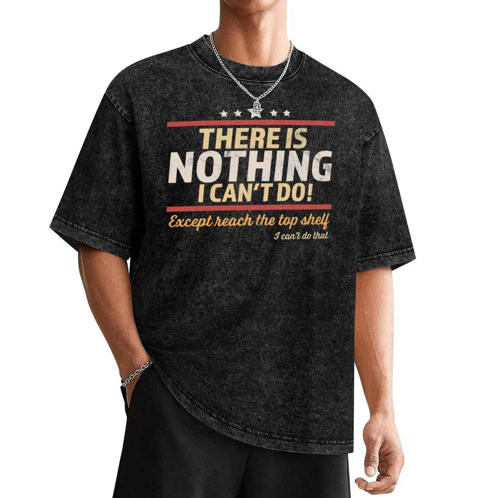 There Is Nothing I Can't Do Except Reach The Top Shelf T-Shirt oversized t shirt Aesthetic clothing luxury clothes men