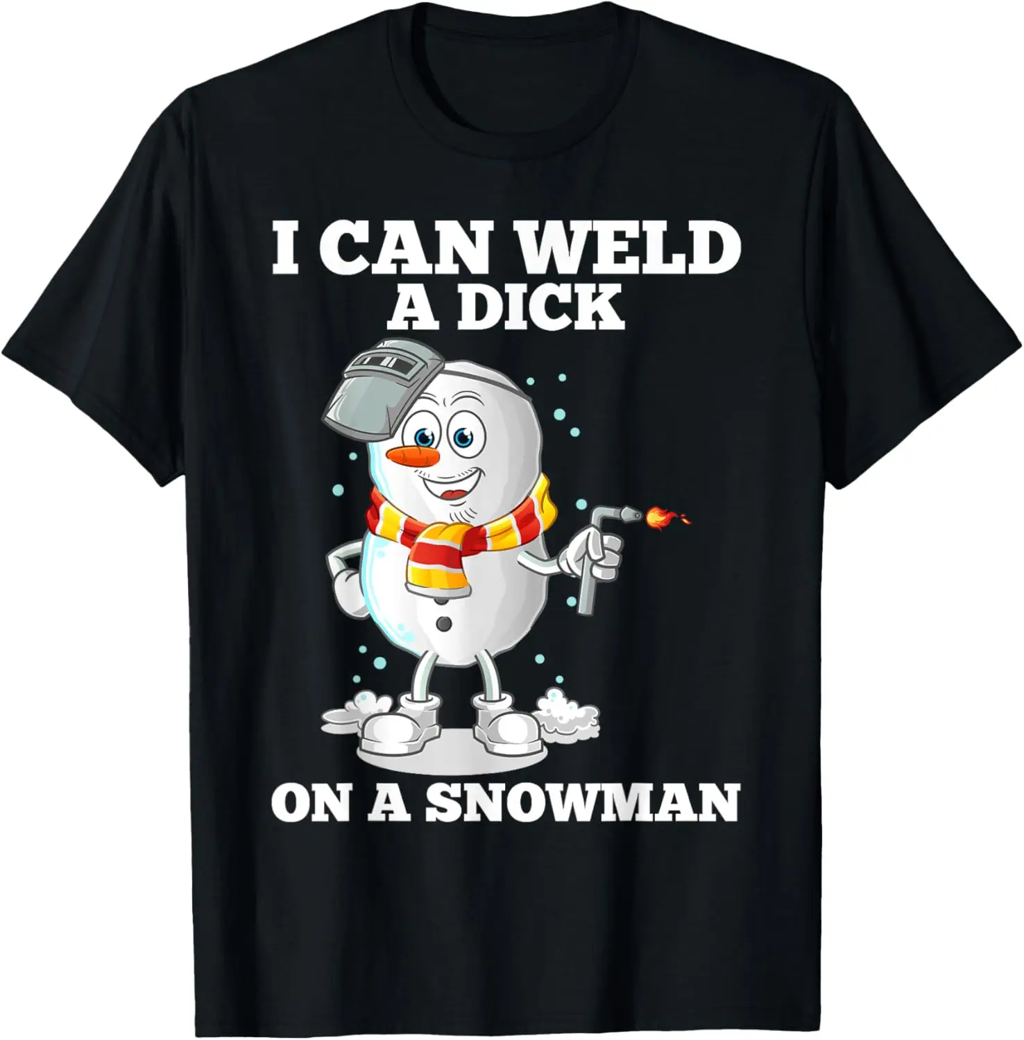 I Can Weld A Dick On A Snowman Welding Welder Weld T-Shirt