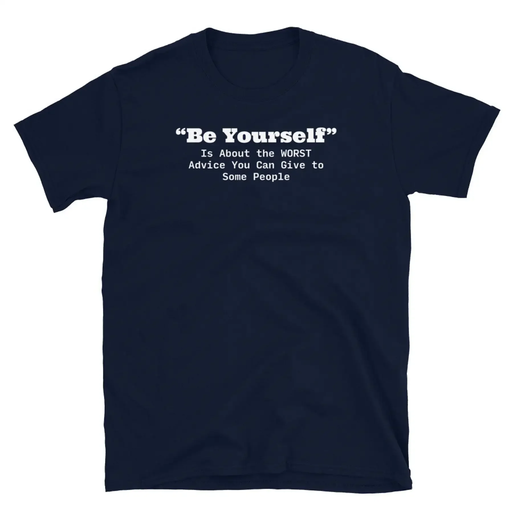 Be Yourself Is the Worst Advice You Can Give People Short Sleeve Unisex T Shirt
