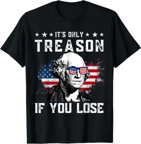 George Washington It's Only Treason If You Lose 4th Of July Unisex T-Shirt