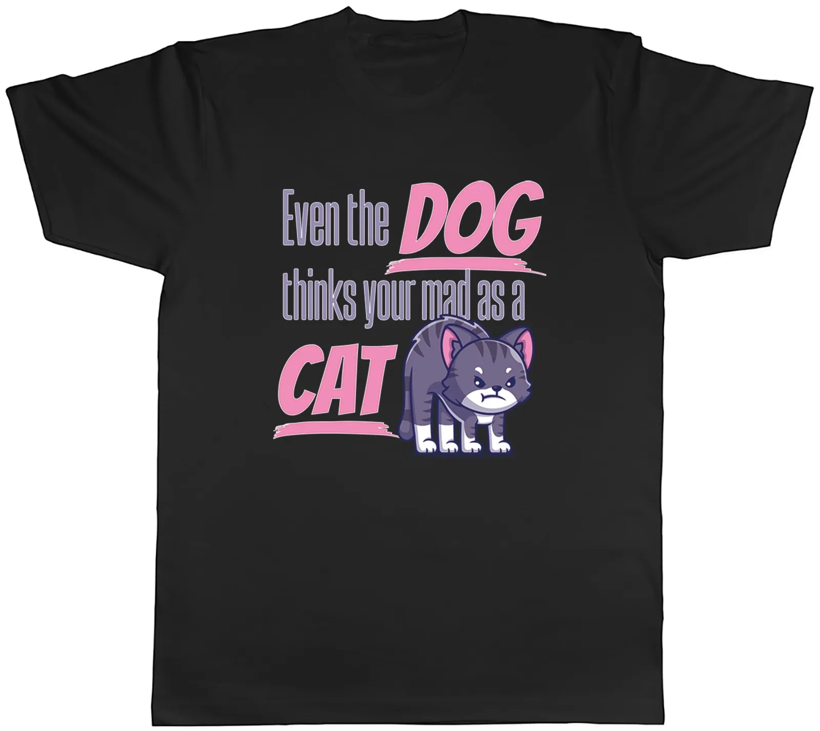 Funny Humour Mens T-Shirt Even the Dog Thinks Your Mad as a Cat Tee Gift