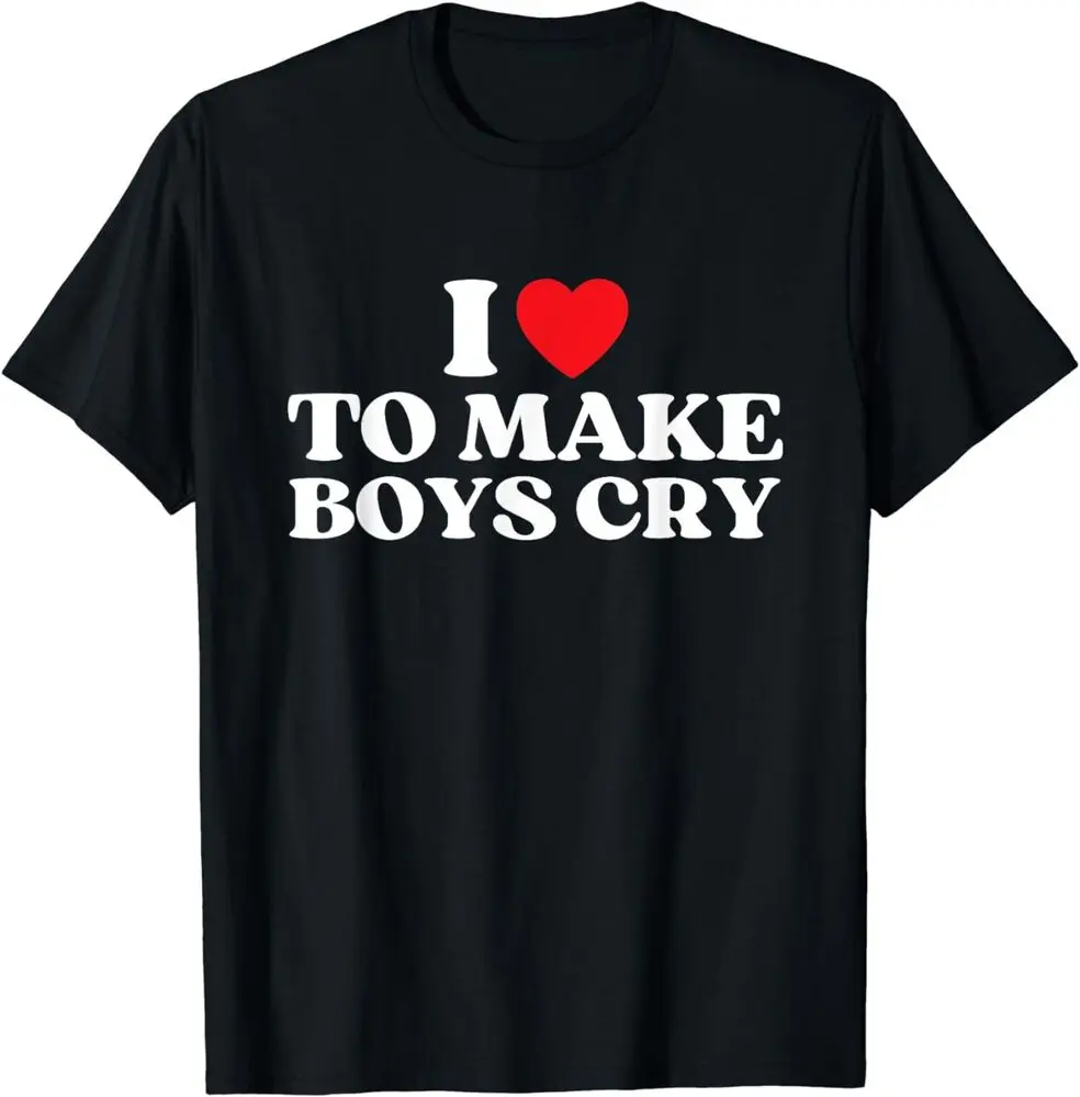 I Love To Make Boys Cry Baby I Heart To Make Boys Cry Funny T-Shirt Unisex T-shirts For Man Woman Short Summer Tees