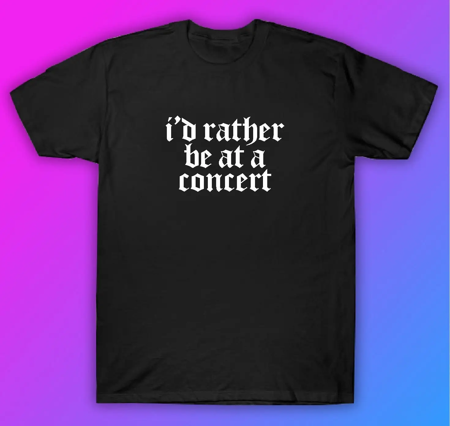 I Äôd Rather Be At A Concert T Shirt Clothing Funny Men Girls Trendy Music Blegh Goth Screamo Hardcore Metal Emo