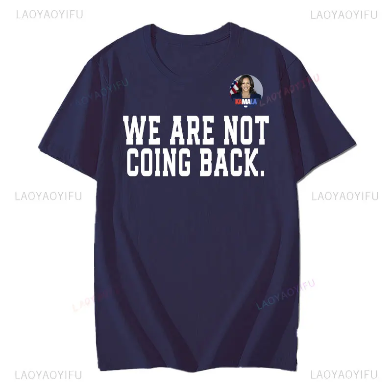 Kamala Harris 24 for The People We Are Not Coming Back Graphic T-shirt Man Summer Cotton Shirt for President Elections 2024