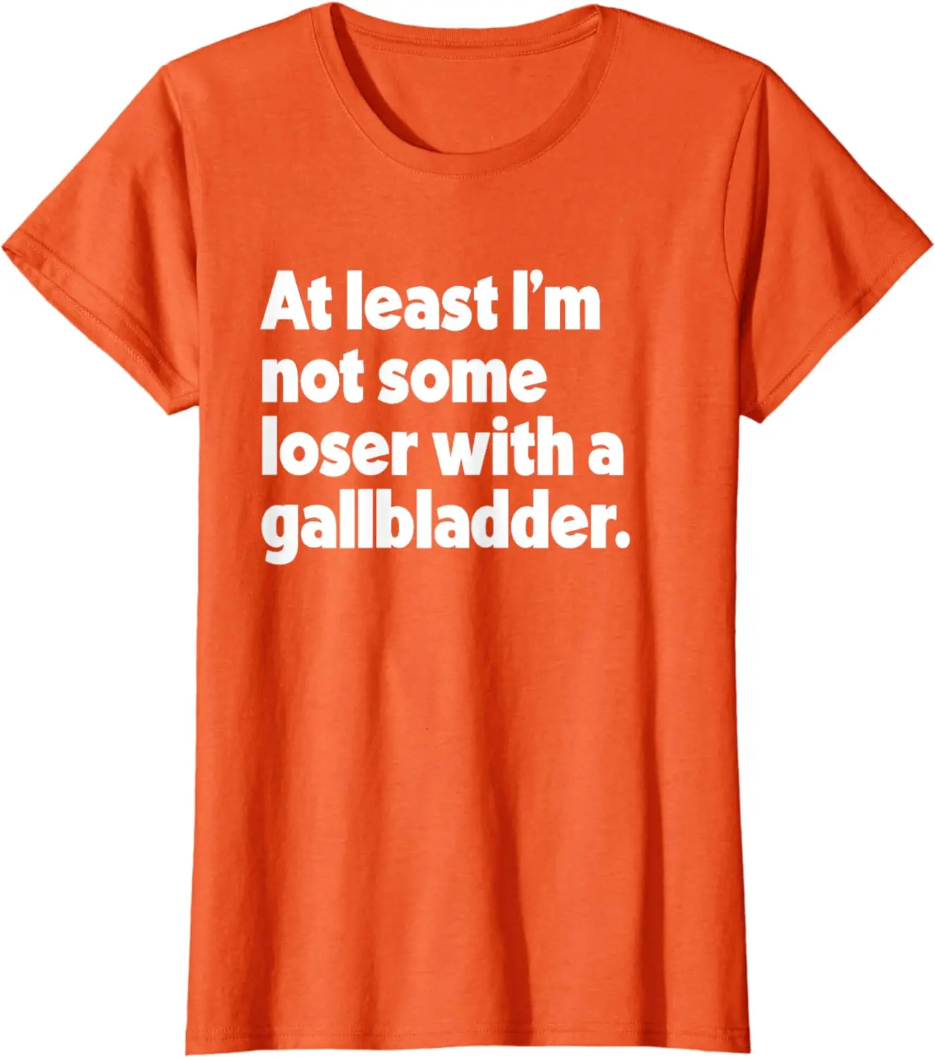 At Least I'm Not Some Loser With Gallbladder Funny Surgery T-Shirt