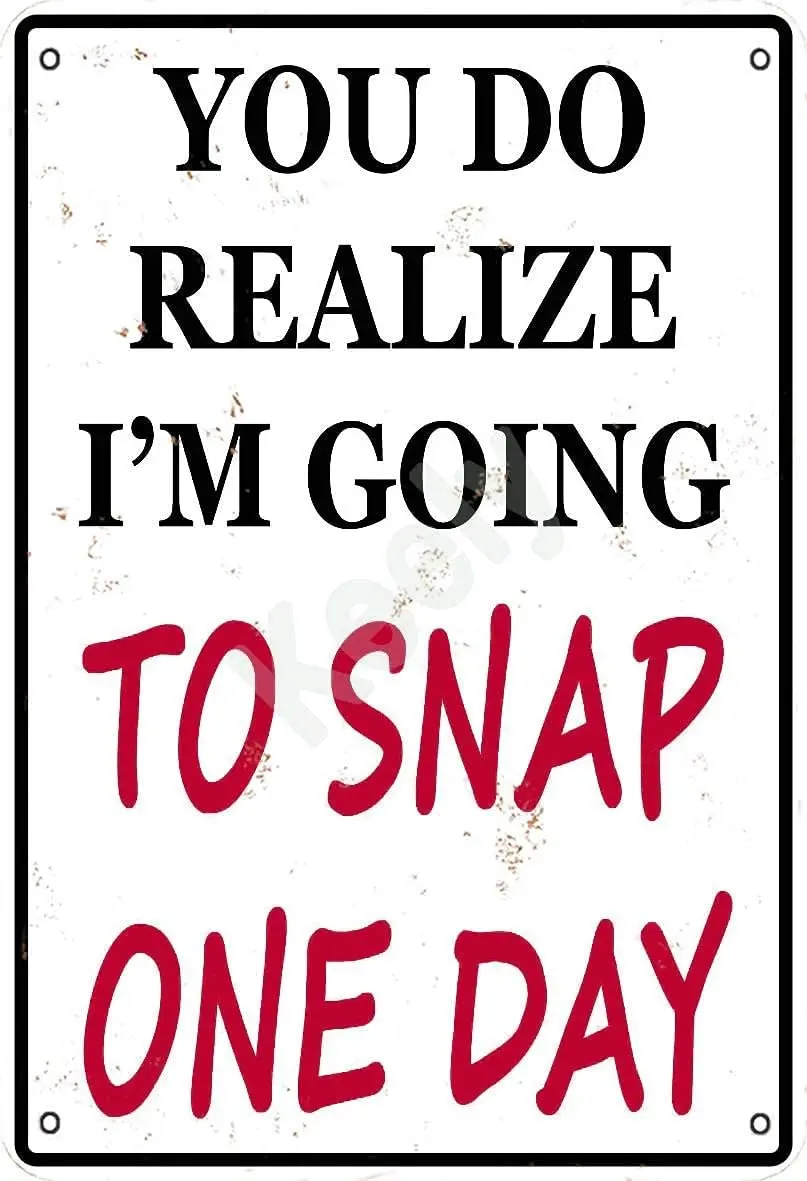 You Do Realize I'm Going to Snap One Day Metal Vintage Tin Sign Wall Decoration 12x8 inches for Coffee Bars Restaurants Pub sign