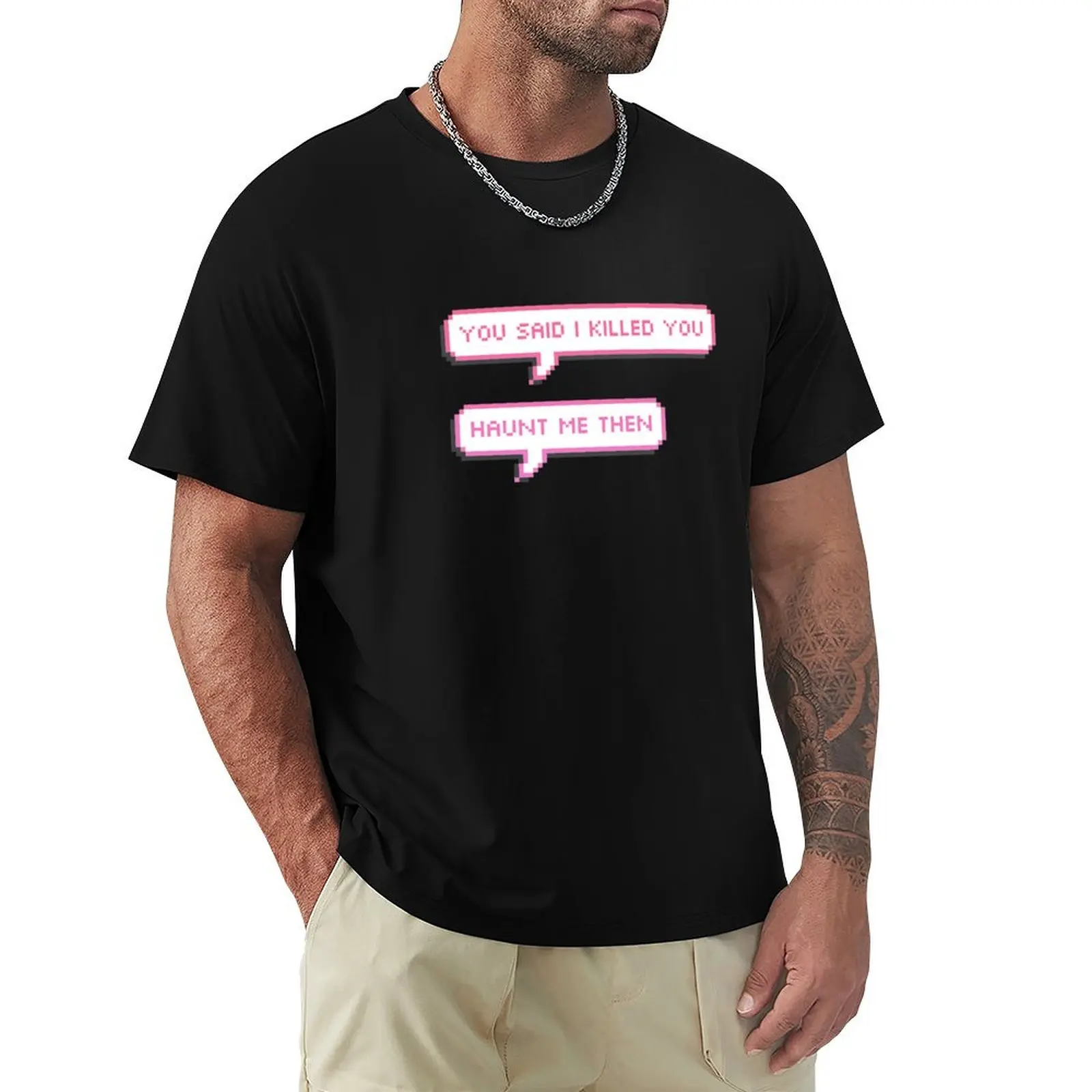 you said i killed you- haunt me then pixel speech bubbles T-Shirt Simple Casual Short Sleeve Cotton T-Shirt