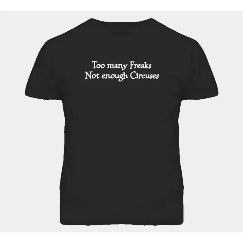 Too Many Freaks Not Enough Circuses Funny Girls Tv T Shirt