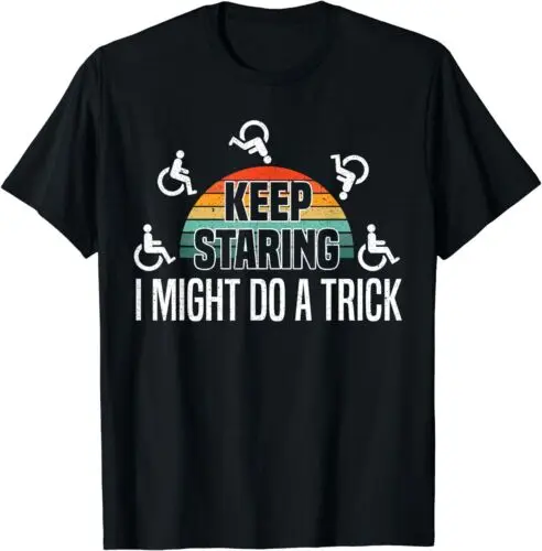 NEW LIMITED Keep Staring I Might Do A Trick Wheelchair Handicap T-Shirt