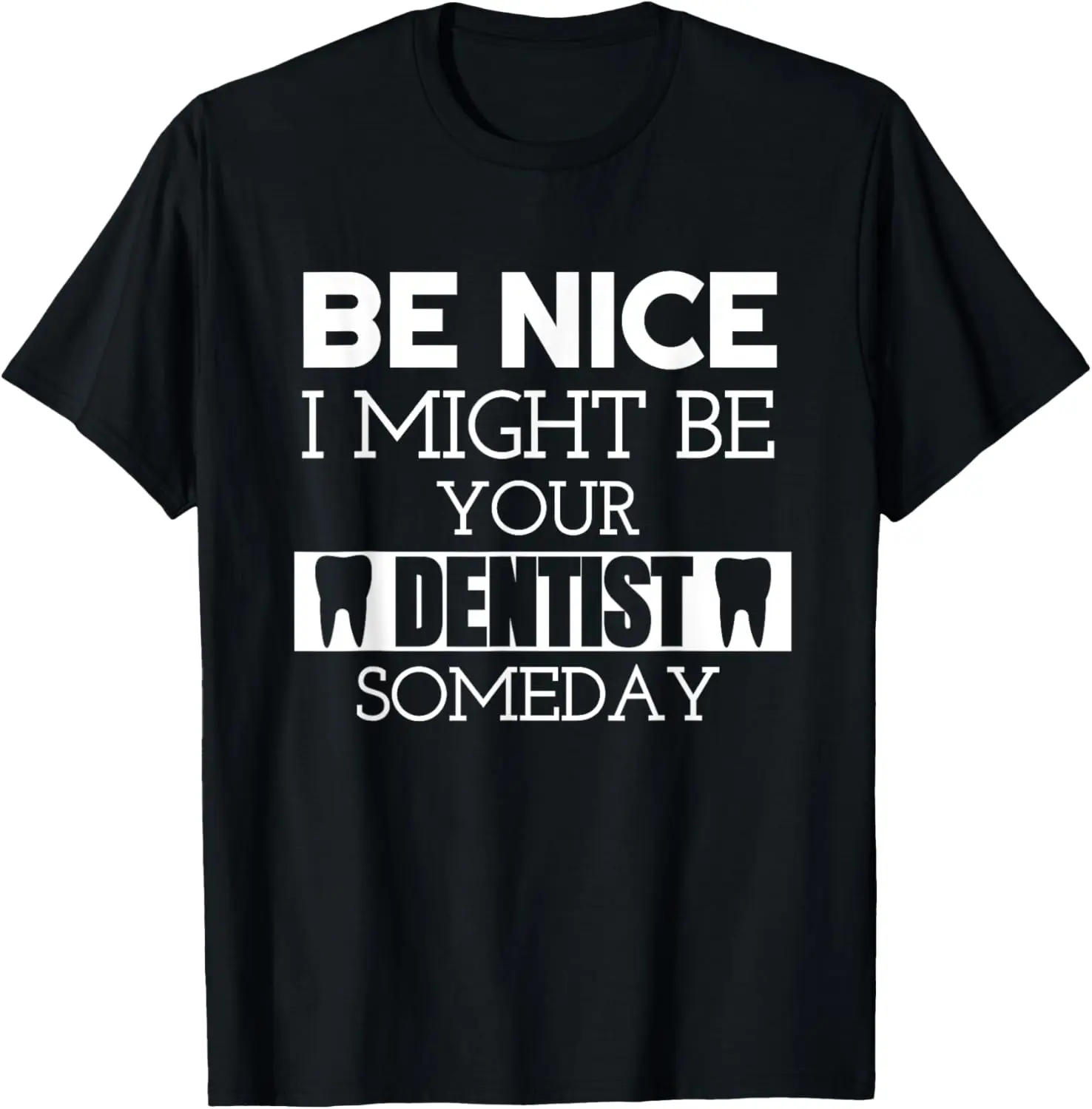 

Be Nice I Might Be Your Dentist Someday Dental Student Funny T-Shirt