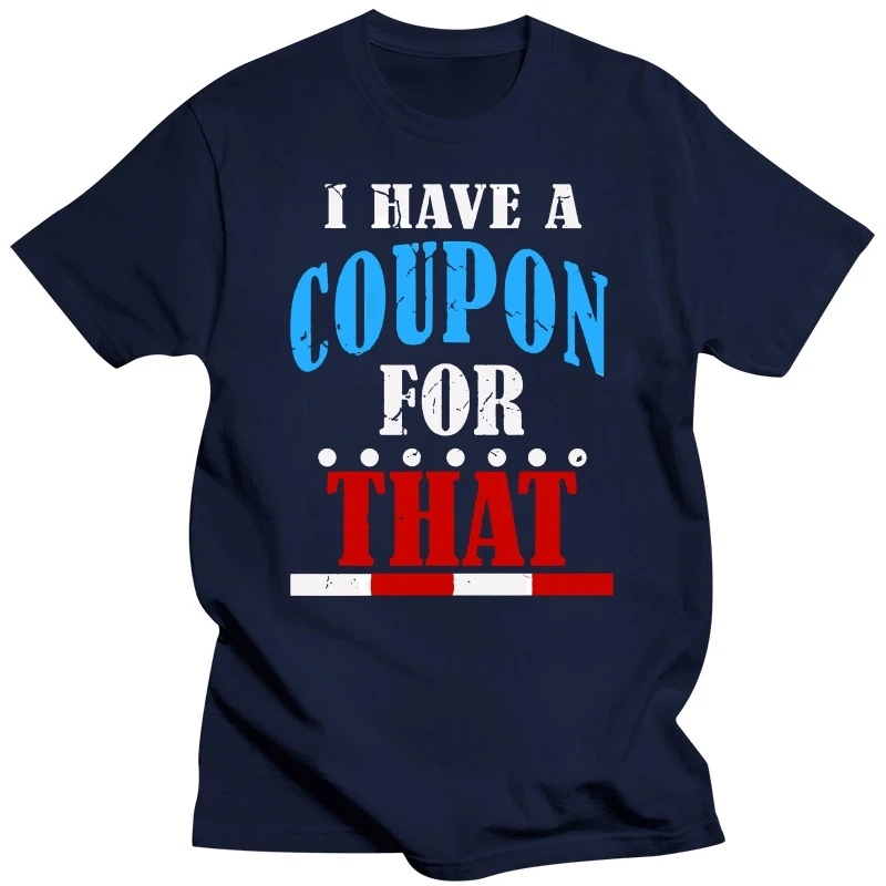 2019 New Summer Cool Tee Shirt FUNNY I HAVE A COUPON FOR THAT T-SHIRT Meme Saying Gift Cotton T-shirt