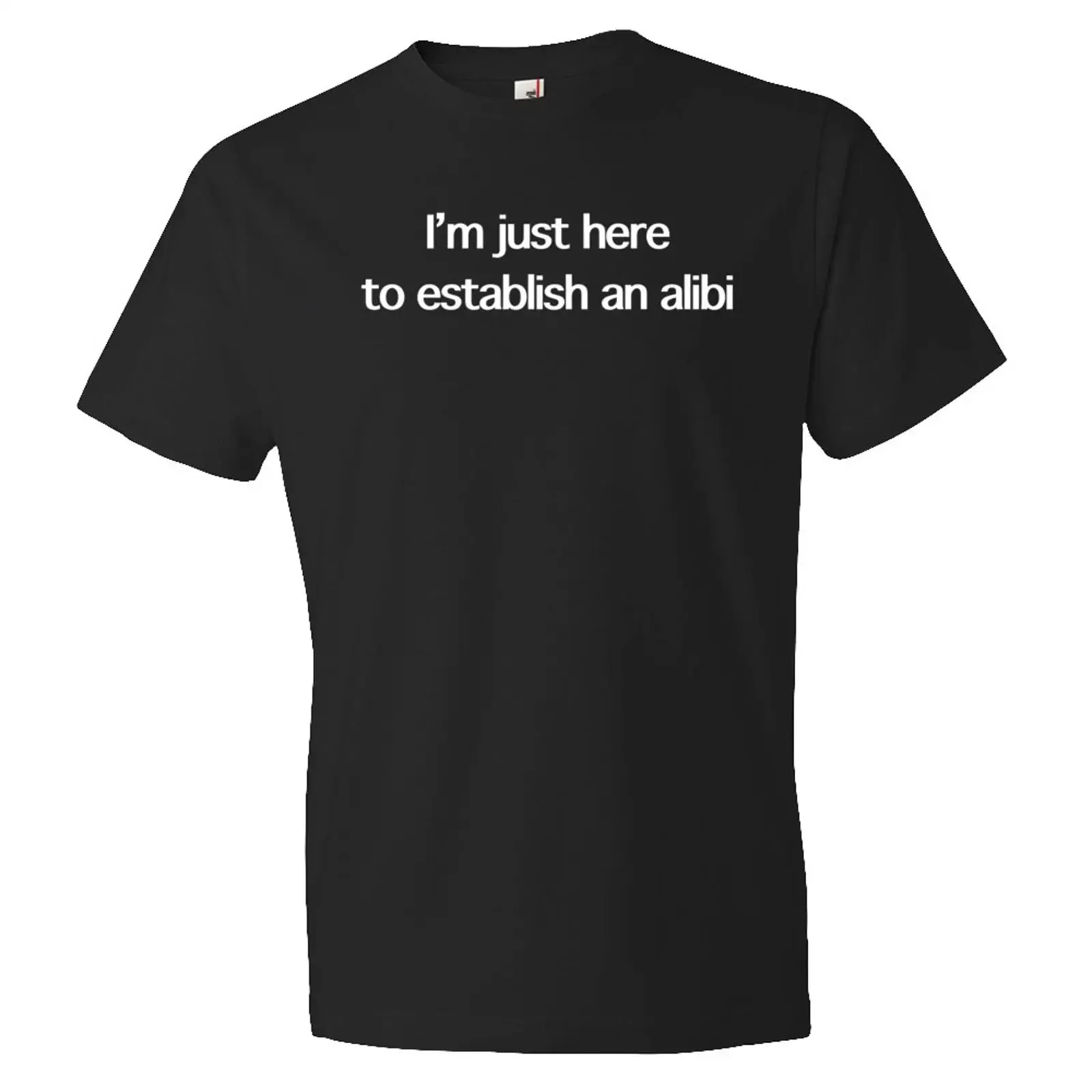 I'm Just Here To Establish An Alibi Funny Slogan Cotton T Shirt Casual Humor For Men Boyfriend Husband OS123 vintage Washed