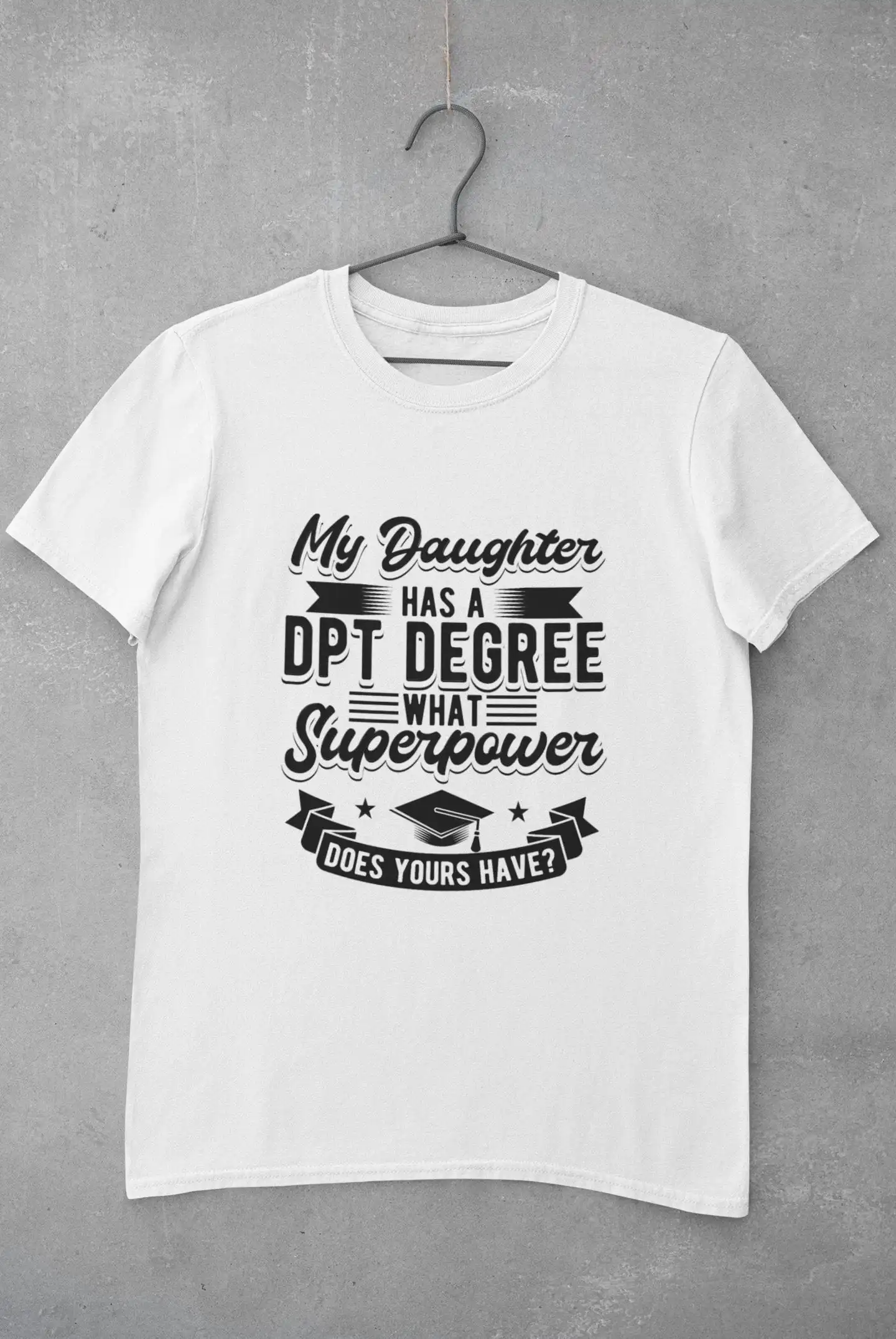 Physical Therapy T Shirt DPT Physiotherapy Physiotherapist My Daughter Has Degree