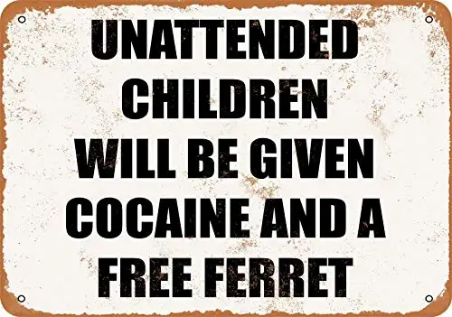 Metal Sign -Unattended Children Will Be Given Cocaine and a Free Ferret Retro Wall Home Bar Pub Vintage Cafe Decor,