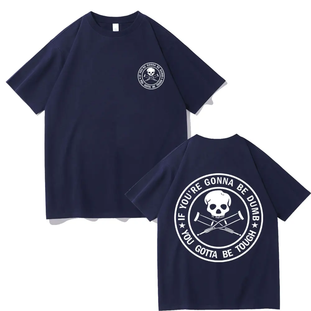 Jackass If Your're Gonna Be Dumb You Gotta Be Tough Skeleton Crutches Logo Print T Shirt Men Women Casual Loose T-shirts