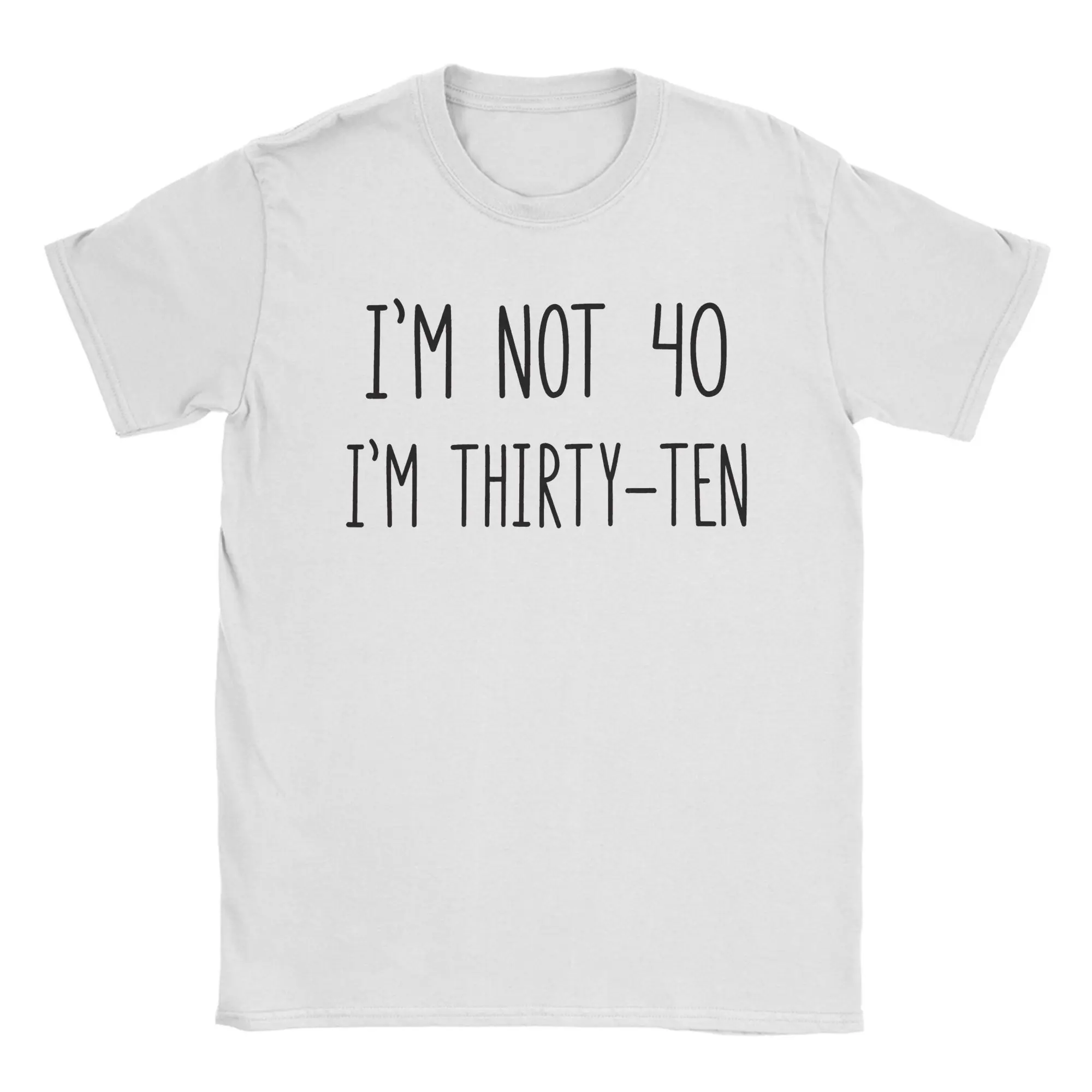 I'm Not 40 I'm Thirty-Ten T Shirt  Harajuku T-Shirts Short Sleeve Streetwear Tshirt Summer Cotton 4XL 5XL 6XL Clothes,