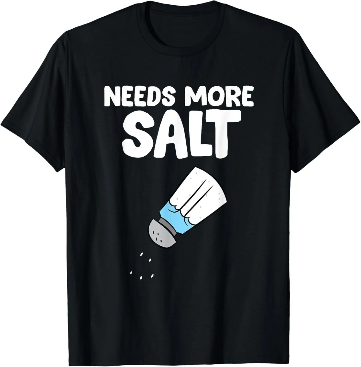 

Needs More Salt Funny Salt Lover Great Gift Unisex T-Shirt S-5XL