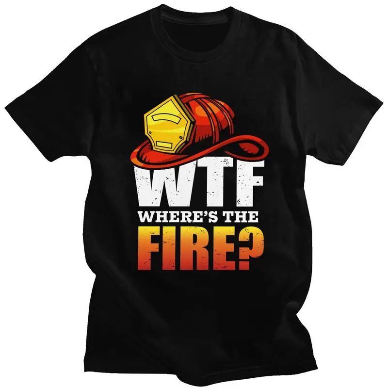 Custom WTF Wheres The Fire Funny Firefighter T Shirt for Men Pure Cotton Tshirt Tees Short Sleeve T-shirt Slim Fit Clothing