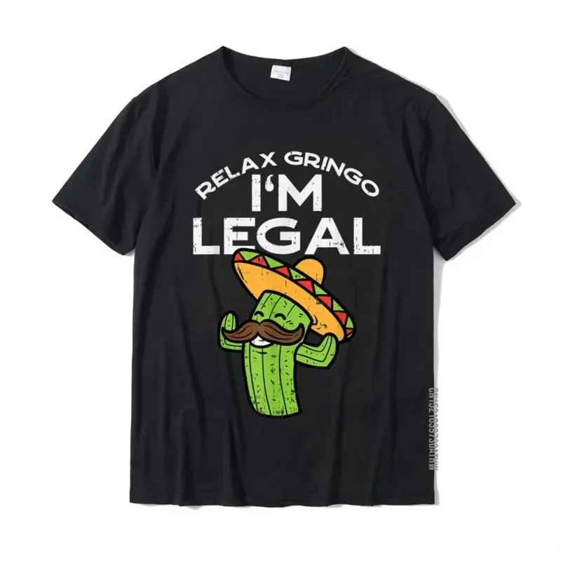 Relax Gringo Im Legal Funny Cinco De Mayo Mexican Immigrant T-Shirt T Shirts Tees Slim Fit Cotton Normal Design Adult