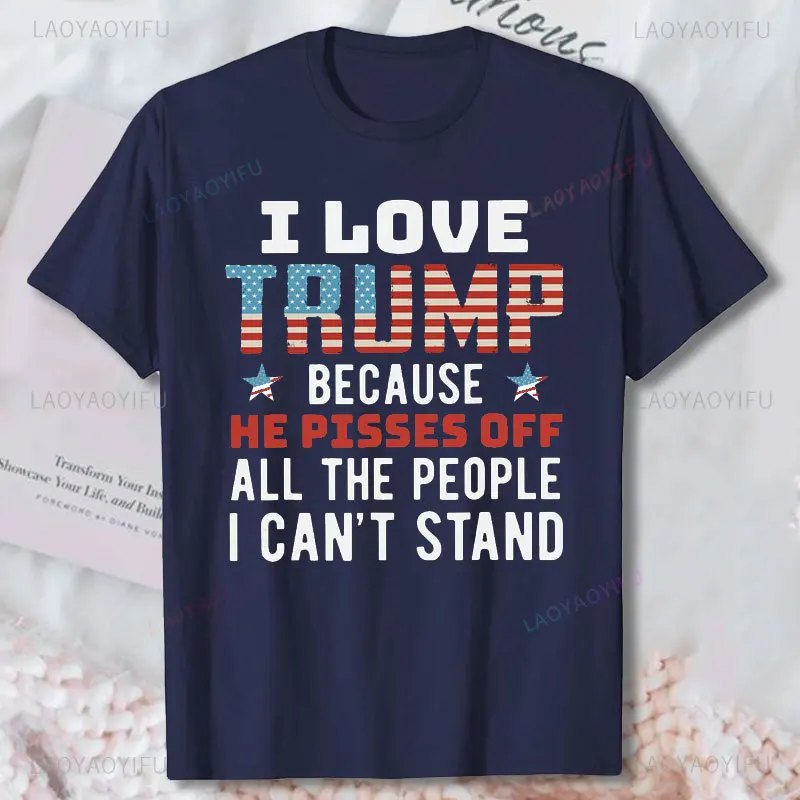 I Love Trump 2024 Because He Pisses Off Printing T-shirt Pro Trump Election Vote USA Flag Cotton Casual Wear Funny Unisex Tees