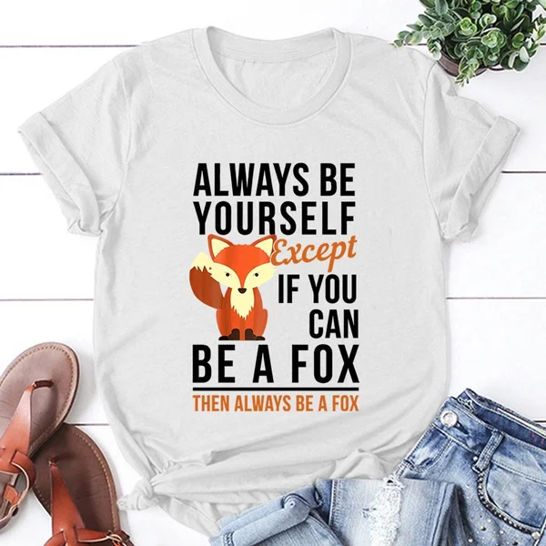 

Always Be Yourself Except If You Can Be A Fox Then Always Be A Fox Printing T-Shirt Women Men Tees Round Neck T-Shirt