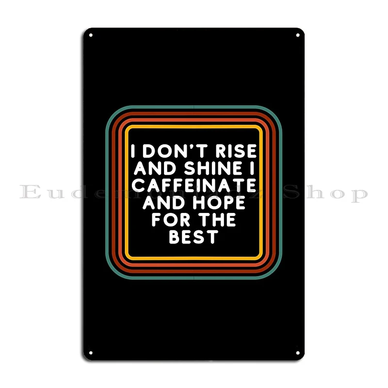 I Dont Rise And Shine I Caffeinate And Hope For The Best Metal Sign Cinema Living Room Printing Home Sign Tin Sign Poster