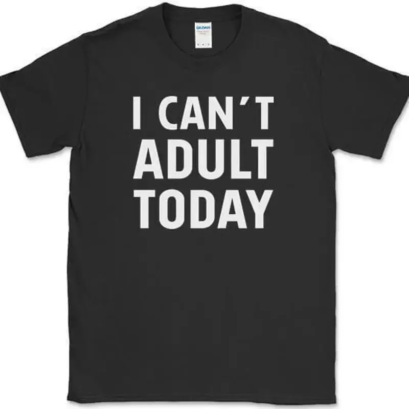 I Can't Adult Today T-Shirt Funny Grown Up Humor Gift Joke Novelty Tee
