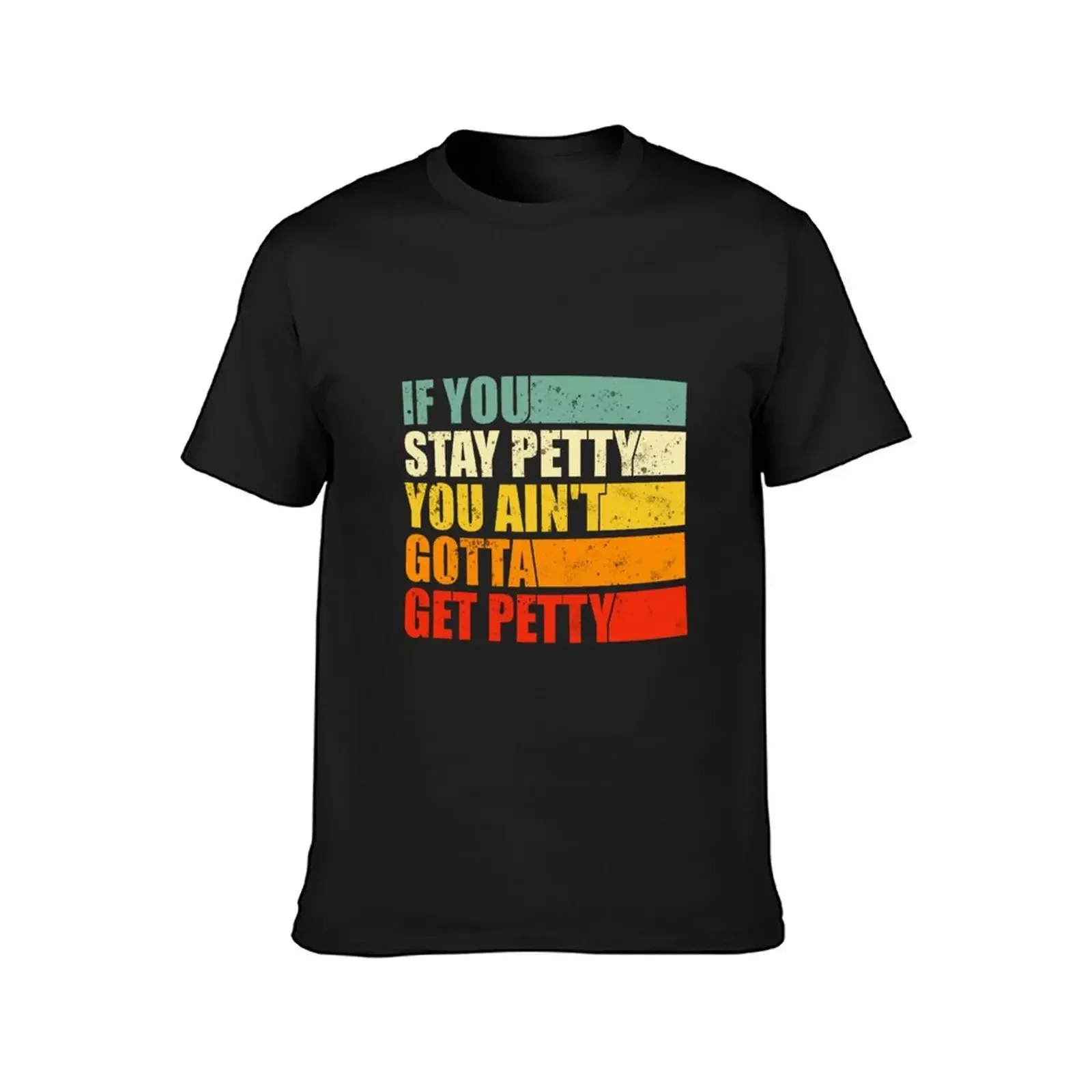 IF YOU STAY PETTY YOU AIN'T GOT TO GET PETTY T-Shirt boys animal print oversizeds t shirts men