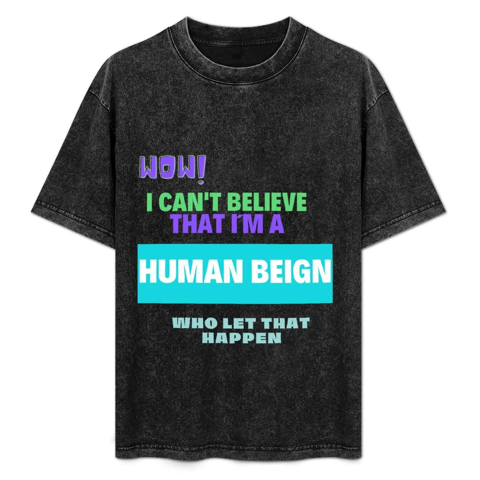 

Wow! I cant believe that Im a human beign whoe let that happen - Oddly Specific T-Shirt tops oversized t shirts for men