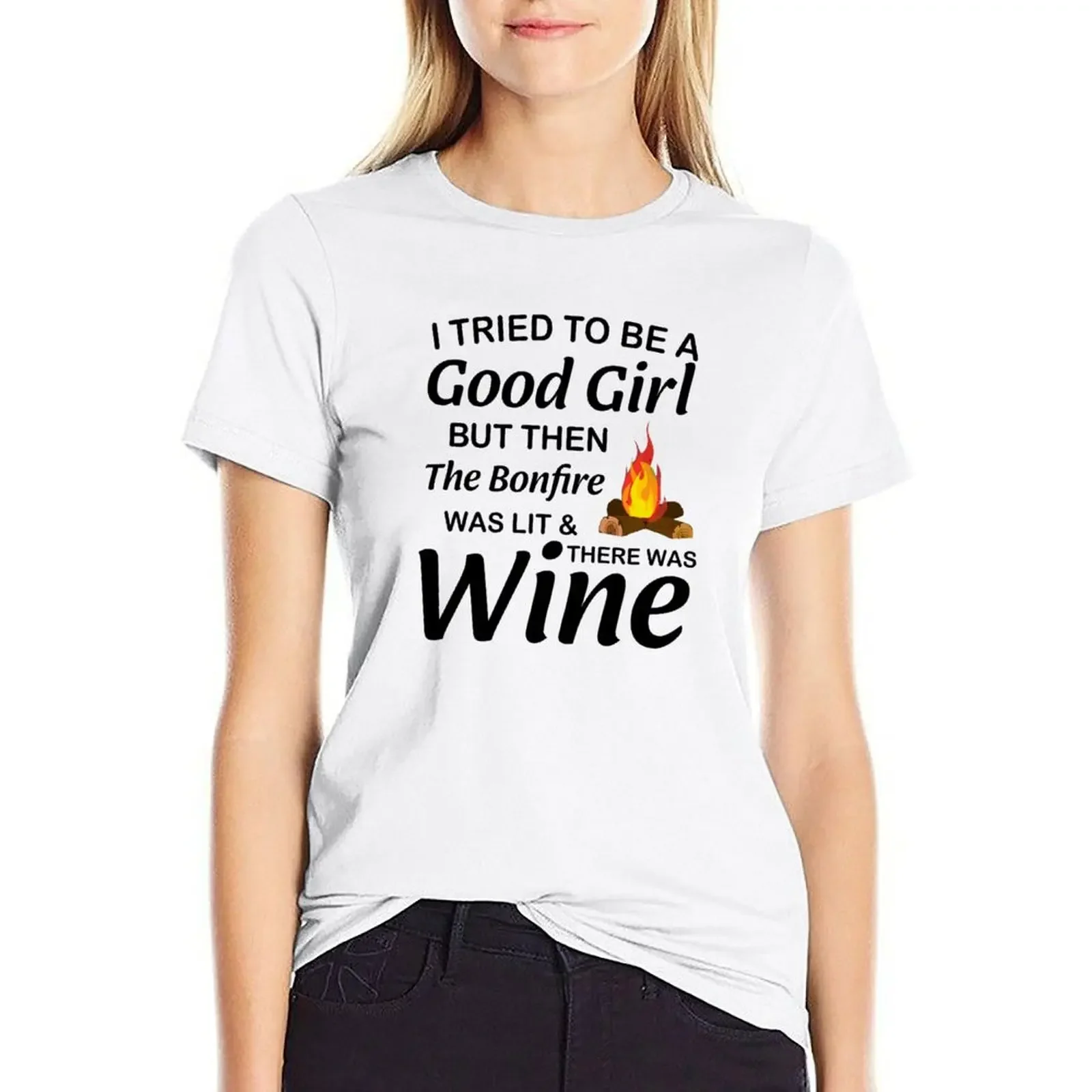 I Tried To Be A Good Girl But Then The Bonfire Was Lit And There Was Wine T-shirt