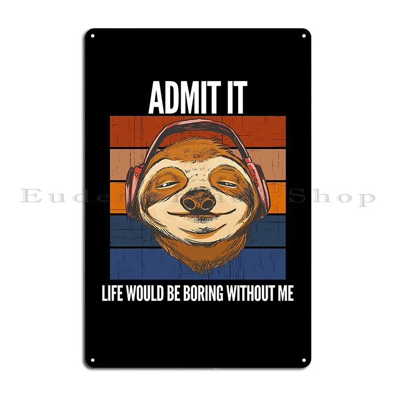 Admit It Life Would Be Boring Without Me Metal Sign Decoration Living Room Wall Decor Party Custom Tin Sign Poster