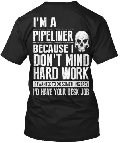 Pipeliners Dont Mind Hard Work Pipeliner Man T-Shirt Made in USA Size S to 5XL