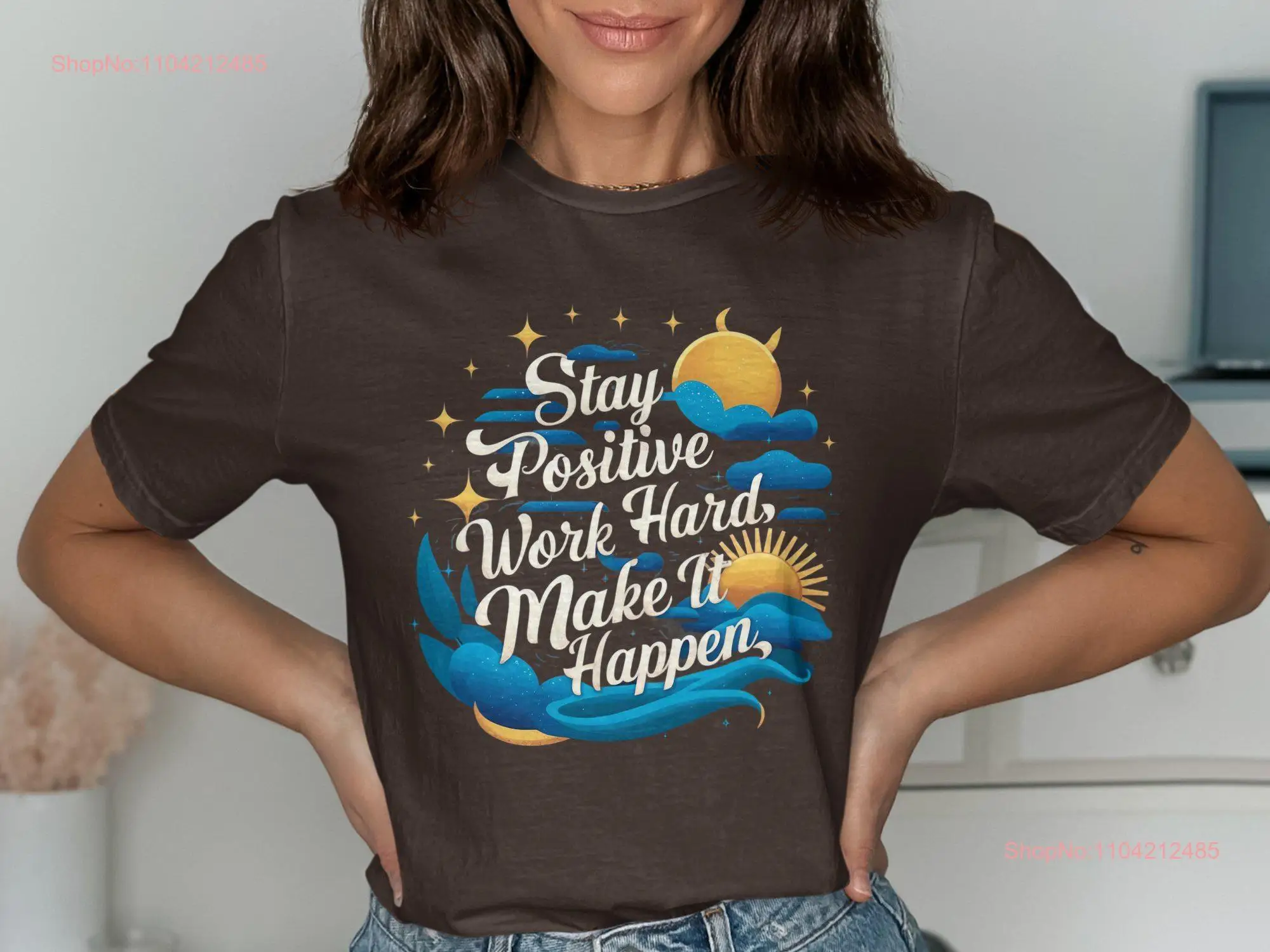 Inspirational T Shirt Stay Positive Work Hard Make It Happen Motivational Vibes Uplifting  long or short sleeves