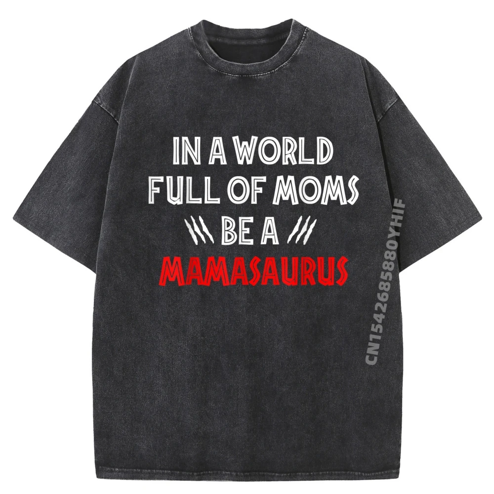 

In A World Full Of Moms Be A Mamasaurus Vintage T Shirt Men Fashion Washed T Shirt Men Tops Tees Large Size