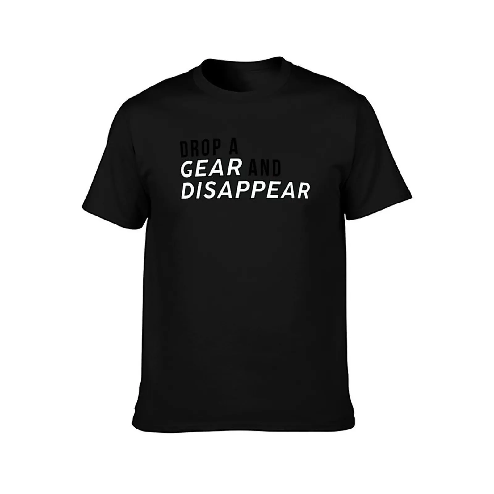 Drop a Gear and Disappear T-Shirt Casual Loose Fit Summer Tee Shirt T-Shirt