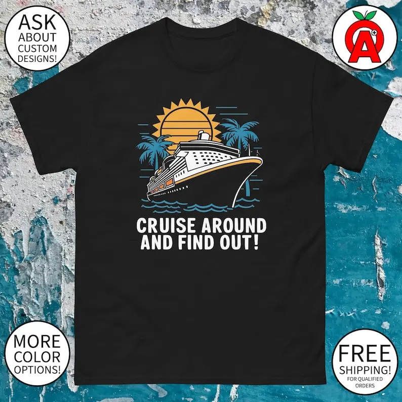 

Cruise Ship T-Shirt Cruise Around And Find Out Adult Unisex classic tee