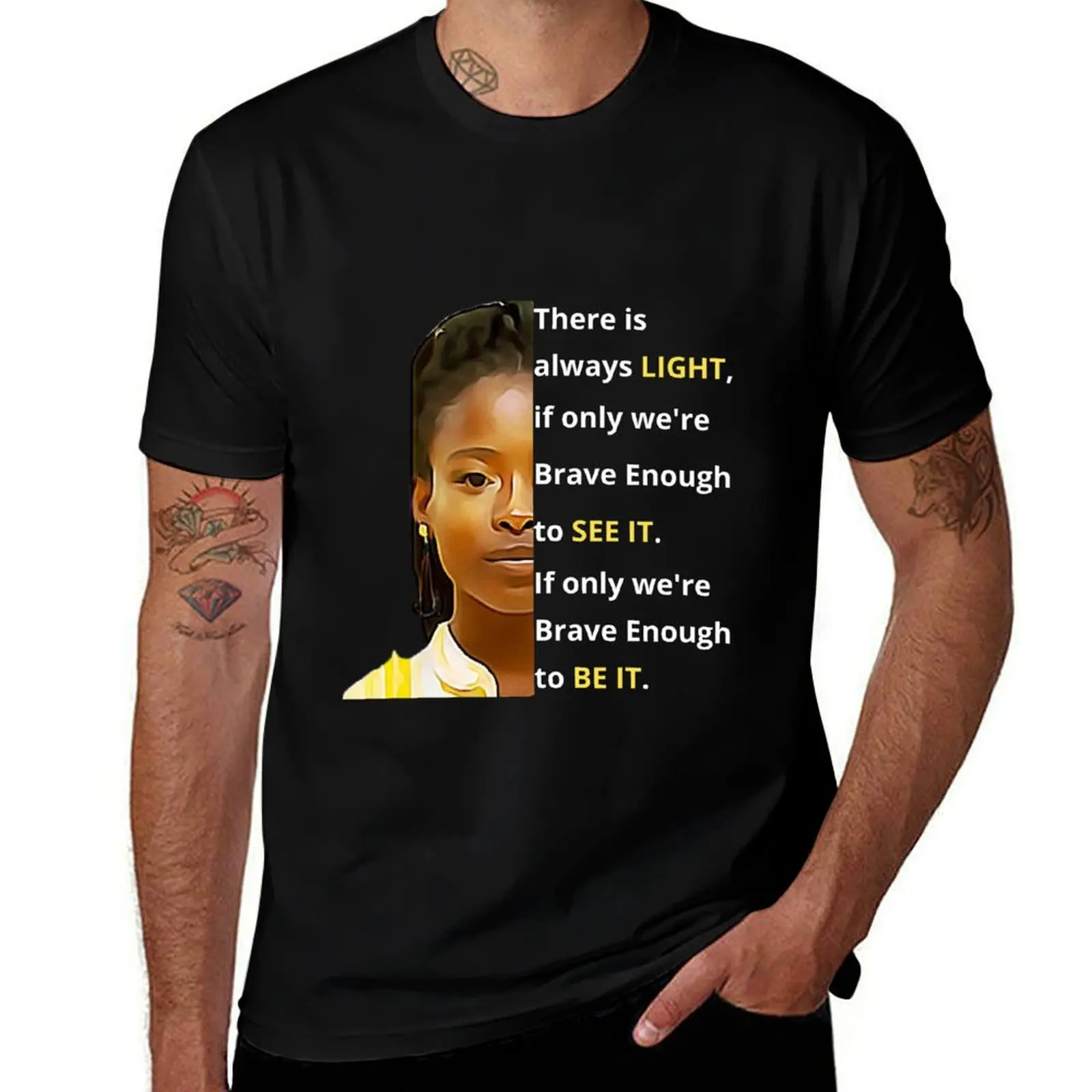Amanda Gorman, There is always LIGHT, if only we're Brave Enough to SEE IT. If only we're Brave Enough to BE IT. T-Shirt