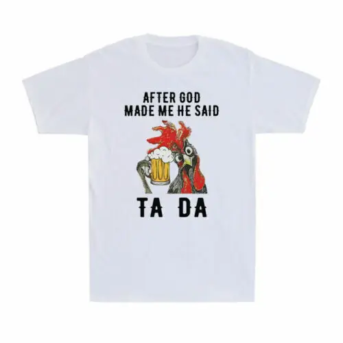 After God Made Me He Said Ta Da Funny Rude Chicken Drinking Beer Shirt T-Shirt