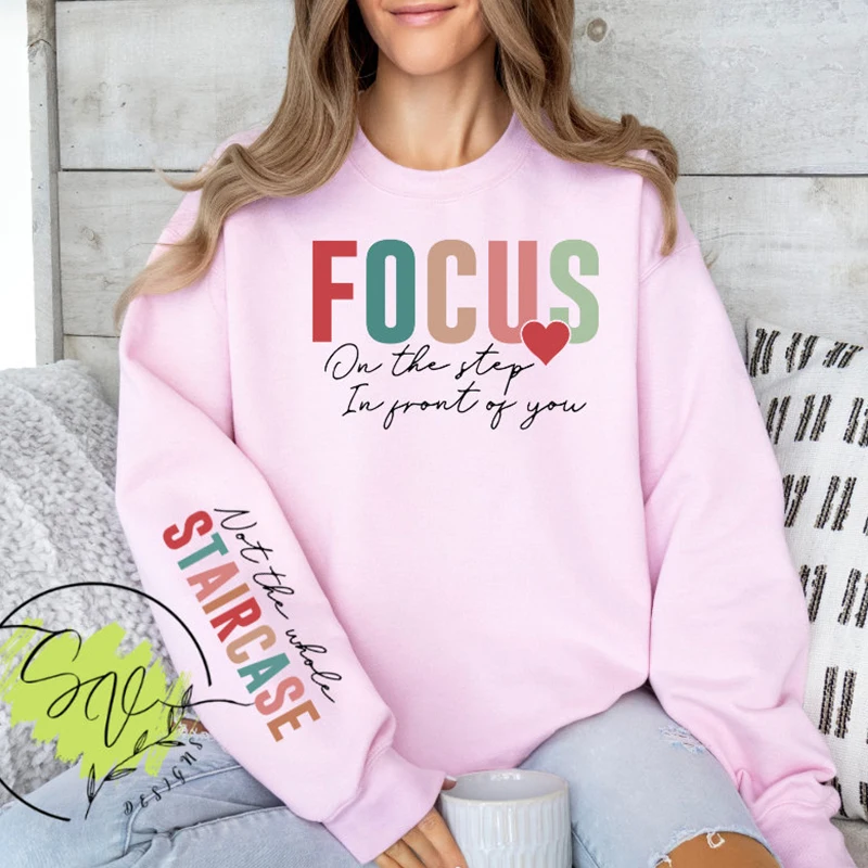 Focus on The Step Ahead of You Not The Whole Staircase Cotton Women Sweatshirt Motivational Clothesinspirational Sleeve Design